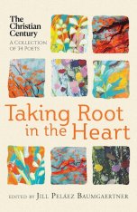 Taking Root in the Heart: A Collection of Thirty-Four Poets from "The Christian Century"