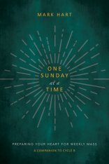 One Sunday at a Time (Cycle B) - Preparing Your Heart for Weekly Mass