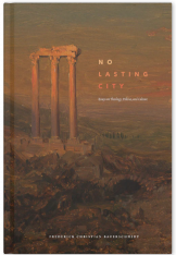 No Lasting City: Essays on Theology, Politics, and Culture