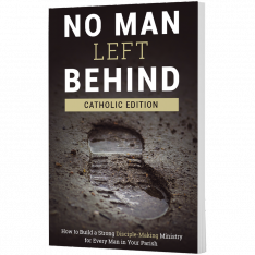 No Man Left Behind: How to Build a Strong Disciple-Making Ministry for Every Man in Your Parish