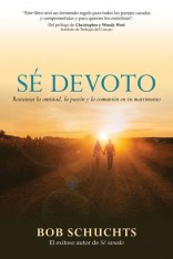 Sé devoto: Restaurar la Amistad, la pasión y la comunión en tu matrimonio