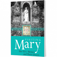 Visiting Mary: Her U.S. Shrines and Their Graces