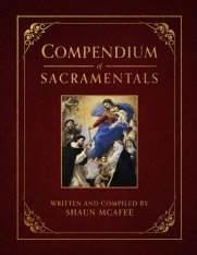 Compendium of Sacramentals: Encyclopedia of the Church's Blessings, Signs, and Devotions