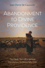 Abandonment to Divine Providence The Classic Text with a Spiritual Commentary by Dennis Billy C.Ss.