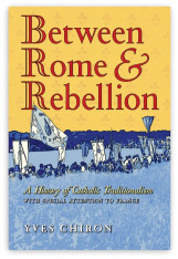 Between Rome and Rebellion:  A History of Catholic Traditionalism - Hardcover