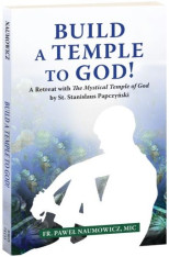 Build a Temple to God! A Retreat with The Mystical Temple of God by St. Stanislaus Papczyński