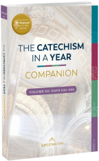 The Catechism in a Year Companion, Volume III: Days 245-365