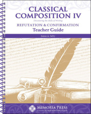 Classical Composition IV: Refutation & Confirmation Teacher Guide