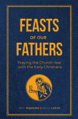 Feasts of Our Fathers: Praying the Church Year with the Early Christians- Hardcover