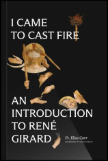 I Came to Cast Fire: An Introduction to René Girard