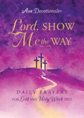 Lord, Show Me the Way: Daily Prayers for Lent and Holy Week 2025