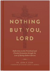 Nothing But You, Lord: Reflections on the Priesthood and Priestly Formation