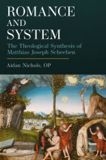 Romance and System: The Theological Synthesis of Matthias Joseph Scheeben