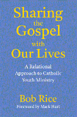 Sharing the Gospel with Our Lives: A Relational Approach to Catholic Youth Ministry