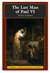 The Last Mass of Paul VI (Catholic Traditionalist Classics) - Hardcover