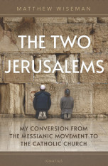 Two Jerusalems: My Conversion from the Messianic Movement to the Catholic Church