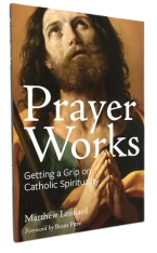 Prayer Works: Getting a Grip on Catholic Spirituality