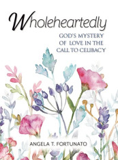 Wholeheartedly: God's Mystery of Love in the Call to Celibacy