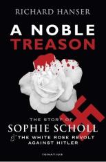 A Noble Treason: The Story of Sophie Scholl & the White Rose Revolt Against Hitler