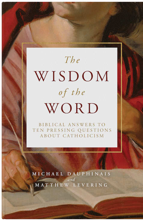 The Wisdom Of The Word Biblical Answers To Ten Pressing Questions About Catholicism By Matthew Levering Michael Dauphinais