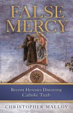 False Mercy: Recent Heresies Distorting Catholic Truth