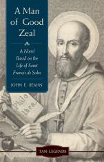 A Man Of Good Zeal: A Novel Based On The Life Of Saint Francis De Sales