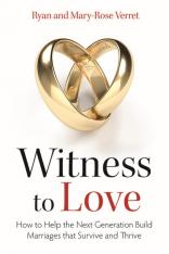 Witness to Love: How to Help the Next Generation Build Marriages that Survive and Thrive