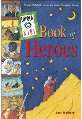 Loyola Kids Book of Heroes, Stories of Catholic Heroes and Saints throughout History