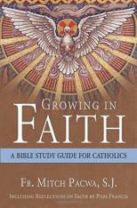 Growing in Faith: A Bible Study Guide for Catholics Including Reflections on Faith by Pope Francis