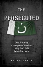 The Persecuted: True Stories of Courageous Christians Living Their Faith in Muslim Lands