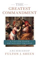 The Greatest Commandment A Fulton Sheen, Anthology on Love