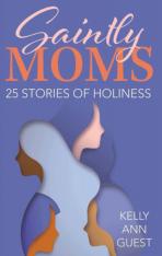 Saintly Moms - 25 Stories of Holiness