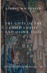 The Gifts of the Child Christ and Other Tales: Collected Tales of George Macdonald, Vol. III
