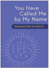 You Have Called Me by My Name: Praying with Fr. Joe Tetlow, SJ
