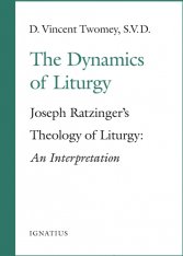 The Dynamics of Liturgy: Joseph Ratzinger's Theology of Liturgy: An Interpretation