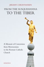 From the Susquehanna to the Tiber: Memoir of Conversion from Mormonism to the Roman Catholic Church