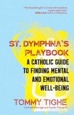 St. Dymphna’s Playbook: A Catholic Guide to Finding Mental and Emotional Well-Being