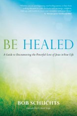 Be Healed (Hardcover): A Guide to Encountering the Powerful Love of Jesus in Your Life