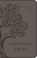 Cultivating Virtue: Self-Mastery with the Saints (Deluxe Leatherette)