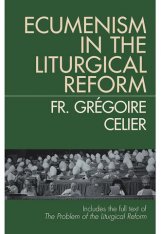 Ecumenism in Liturgical Reform and the Problem with Liturgical Reform