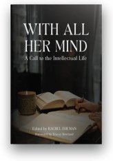 With All Her Mind: A Call to the Intellectual Life