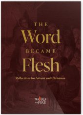 The Word Became Flesh: Reflections for Advent and Christmas