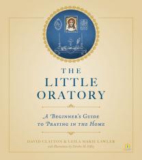 Little Oratory: A Beginner's Guide to Praying in the Home