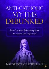 Anti-Catholic Myths Debunked Five Common Misconceptions Answered and Explained