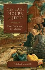 The Last Hours of Jesus From Gethsemane to Golgotha