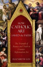 How Catholic Art Saved the Faith The Triumph of Beauty and Truth in Counter-Reformation Art