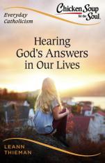 Chicken Soup for the Soul Everyday Catholicism: Hearing God's Answers in Our Lives