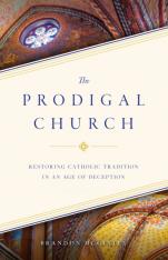 The Prodigal Church Restoring Catholic Tradition in an Age of Deception