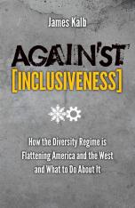 Against Inclusiveness How the Diversity Regime is Flattening America and the West and What to Do Abo