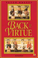 Back to Virtue - Traditional Moral Wisdom for Modern Moral Confusion